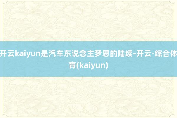 开云kaiyun是汽车东说念主梦思的陆续-开云·综合体育(kaiyun)