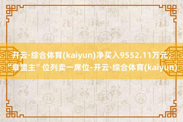 开云·综合体育(kaiyun)净买入9552.11万元；“章盟主”位列卖一席位-开云·综合体育(kaiyun)