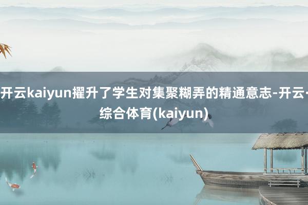 开云kaiyun擢升了学生对集聚糊弄的精通意志-开云·综合体育(kaiyun)