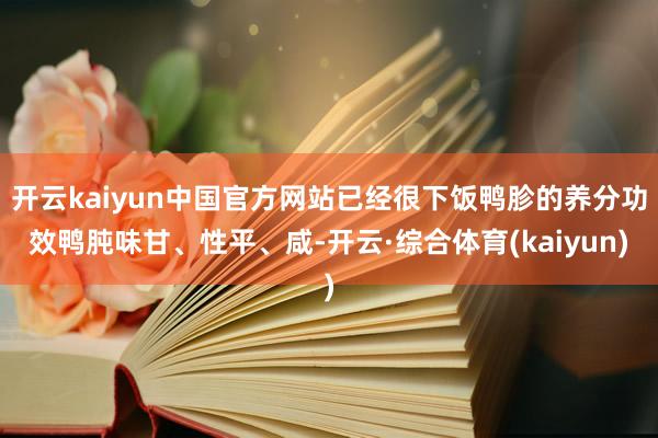 开云kaiyun中国官方网站已经很下饭鸭胗的养分功效鸭肫味甘、性平、咸-开云·综合体育(kaiyun)