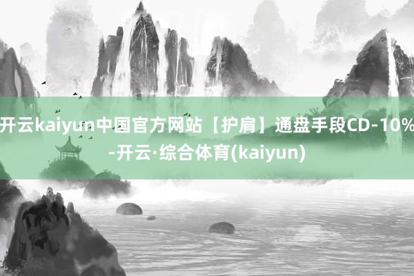 开云kaiyun中国官方网站【护肩】通盘手段CD-10%-开云·综合体育(kaiyun)
