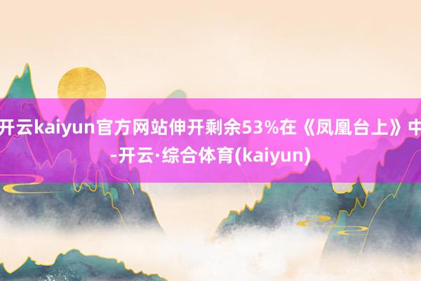 开云kaiyun官方网站伸开剩余53%在《凤凰台上》中-开云·综合体育(kaiyun)