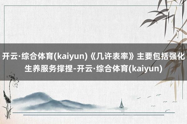 开云·综合体育(kaiyun)《几许表率》主要包括强化生养服务撑捏-开云·综合体育(kaiyun)