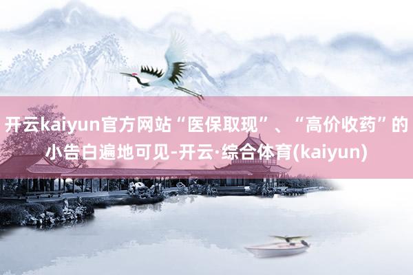 开云kaiyun官方网站“医保取现”、“高价收药”的小告白遍地可见-开云·综合体育(kaiyun)